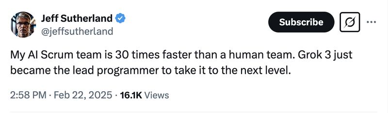 Jeff Sutherland tweet: My AI Scrum team is 30 times faster than a human team. Grok 3 just became the lead programmer to take it to the next level.